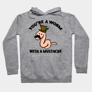 You’re A Worm With A Mustache Hoodie